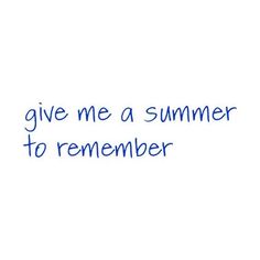 the words give me a summer to remember written in blue ink on a white background