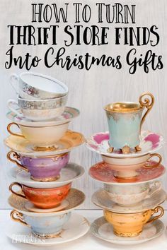 a stack of tea cups and saucers with the words how to turn thrift store finds into christmas gifts