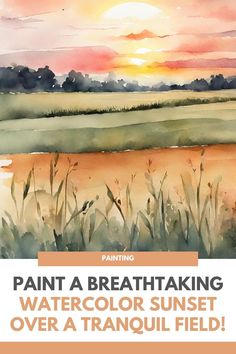 painting watercolor sunset over a tranquil field with the words, paint a breathtaking watercolor sunset over a tranquil field