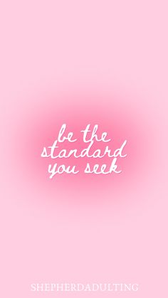 a pink background with the words be the standard you seek