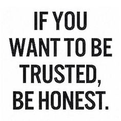 a black and white sign that says if you want to be trusted, be honest