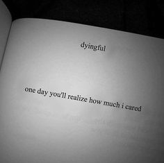 an open book with the words dyingful and one day you'll reazie how much i cared