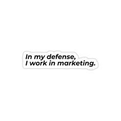 a sticker that says in my defense, i work in marketing