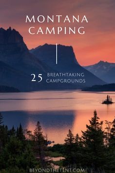 the mountains and water with text that reads, montana camping 25 breathtaking campgrounds