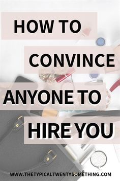 the words how to convince anyone to hire you on top of a desk