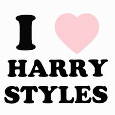 i love harry styles with a heart on the top and words below that read i love harry styles