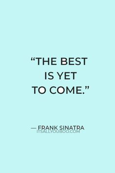 the best is yet to come quote on blue background with black and white font,