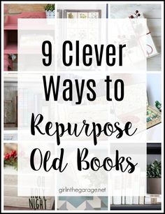 the 9 clever ways to repurpose old books with text overlay that reads, 9 clever ways to re purpose old books