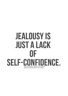 a quote with the words, jealloisy is just a lack of self - con