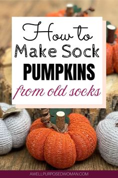 pumpkins with the words how to make sock pumpkins from old socks on them