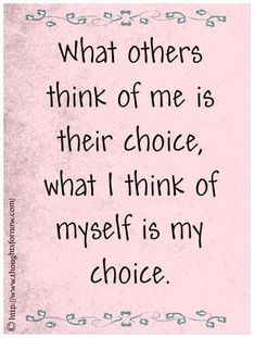 a quote that reads, what others think of me is their choice, what i think of