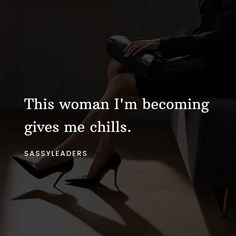 a woman is sitting in a chair with her legs crossed and the caption says, this woman i'm becoming gives me chills sassyladders