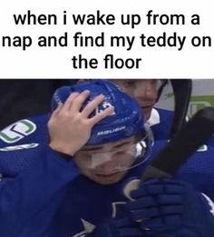 a hockey player holding his hand up to his face with the caption when i wake up from a map and find my teddy bear on the floor