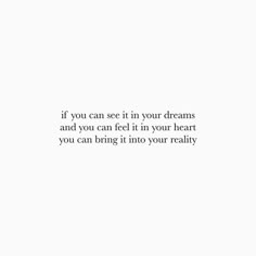 a white background with the words if you can't see it in your dreams and you can feel it in your heart, you can bring it into your reality