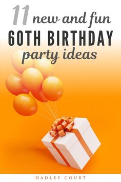 an orange and white present box with balloons flying out of it, says 11 new and fun 60th birthday party ideas