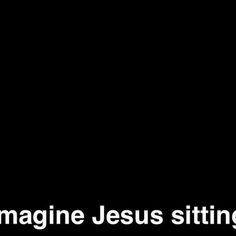 the words imagine jesus sitting in front of a black background with white lettering on it