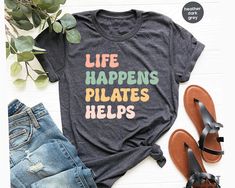 a t - shirt that says life happens pilates helps