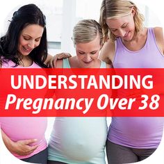 three pregnant women standing next to each other with the words, understanding pregancy over 38