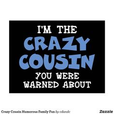 i'm the crazy cousin you were warning about