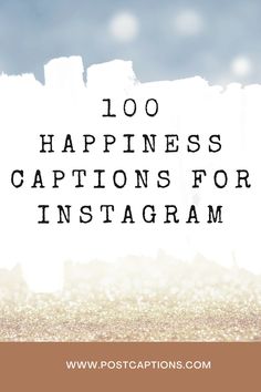 the words, 100 happiness captions for instagram