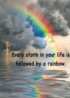 a rainbow in the middle of water with clouds above it and a quote about every storm in your life is followed by a rainbow