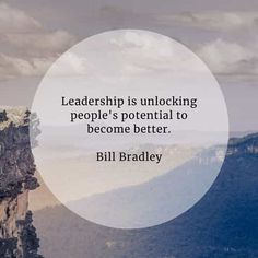 a quote from bill bradley on the top of a mountain saying,'leadership is unlocking people's potential to become better