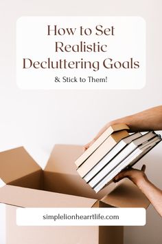 How to Set Realistic Decluttering Goals and Stick to Them