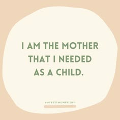 a quote on motherhood that reads i am the mother that i needed as a child