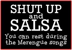 a sign that says shut up and salsa you can rest during the merengue songs