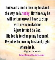 an image with the words god wants me to love my husband, the way he is today