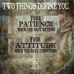 a poster with the words two things defined you, your patience when you have nothing