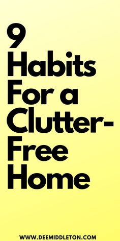 the words 9 habitts for a clutter - free home on a yellow background