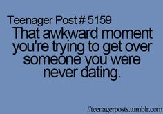 the text reads teenager post 519 that awkward moment you're trying to get over someone