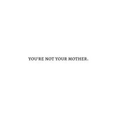 the words you're not your mother are written in black on a white background