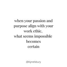 a quote that says when your passion and purpose align with your work ethnic, what seems impossible