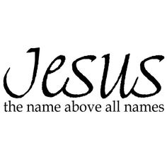 the name above all names jesus is written in black ink on a white paper background