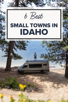 a van parked in front of trees with the words 6 best small towns in idaho