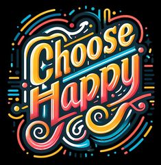 the words choose happy are painted in bright colors on a black background with colorful swirls