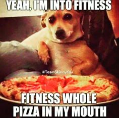 a dog sitting in front of a pizza with the caption yeah, i'm into fitness