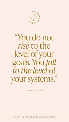 the quote you do not rise to the level of your goals you fall to the level of your systems