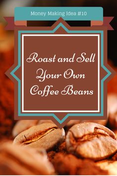 coffee beans with the words roast and sell your own coffee beans on it in front of them