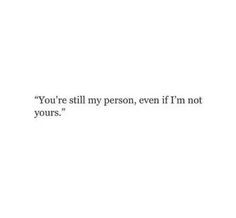 the quote you're still my person, even if i'm not yours