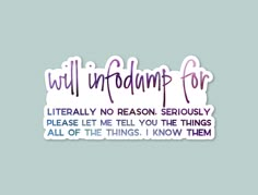 a sticker with the words will infamp for literally no reason, seriously please let me tell you the things all of the things i know them