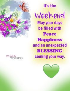 a greeting card with flowers and a butterfly on it's side, says it's the weekend may your days be filled with peace happiness and an unexpected blessing