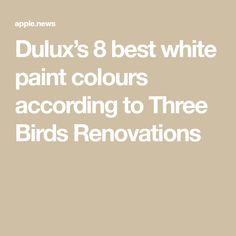 the words dulux's 8 best white paint colours according to three birds renovations