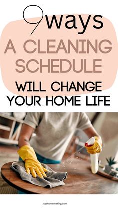 a person cleaning a table with gloves on it and the words 5 ways a cleaning schedule will change your home life