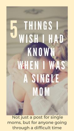 a woman hugging her child with the caption 5 things i wish i had known when i was a single mom