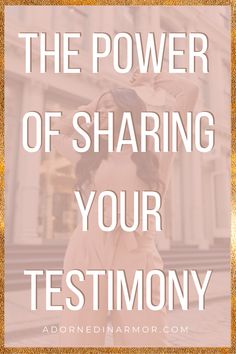 the power of sharing your testimony with an image of a woman standing in front of