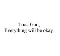 the words trust god, everything will be okay on a white background with black lettering