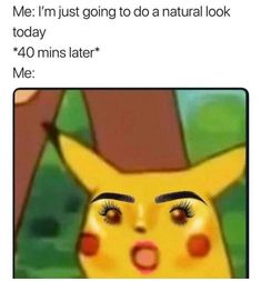 the face of a pikachu in front of a tree with text that reads, me i'm just going to do a natural look today 40 mins later me